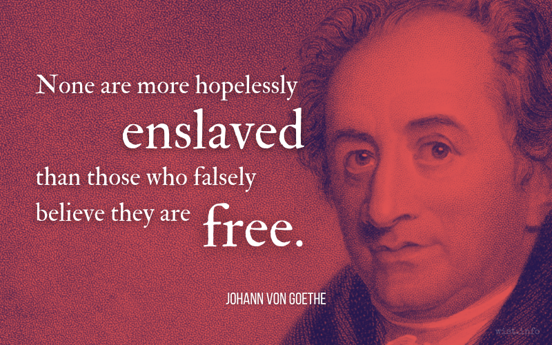 goethe none are more hopelessly enslaved than those who falsely believe they are free wist.info quote