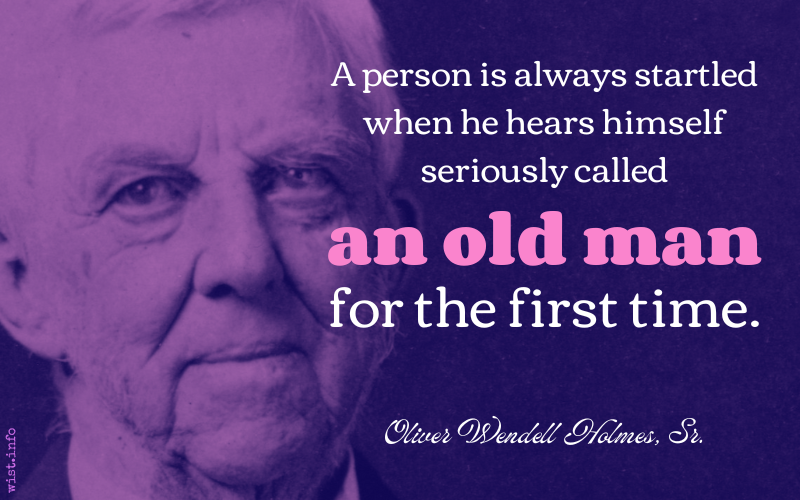 Holmes - A person is always startled when he hears himself seriously called an old man for the first time - wist.info quote