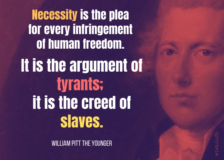 Pitt - Necessity ... the argument of tyrants, the creed of slaves Pitt - Necessity ... the argument of tyrants, the creed of slaves