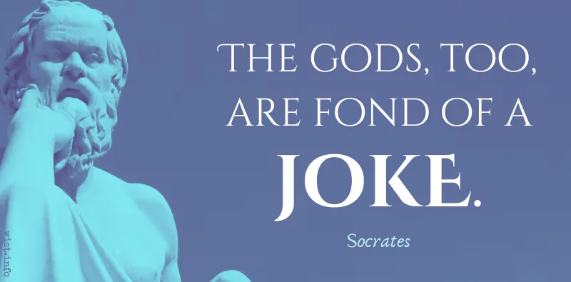 Socrates - The gods, too, are fond of a joke - wist.info quote