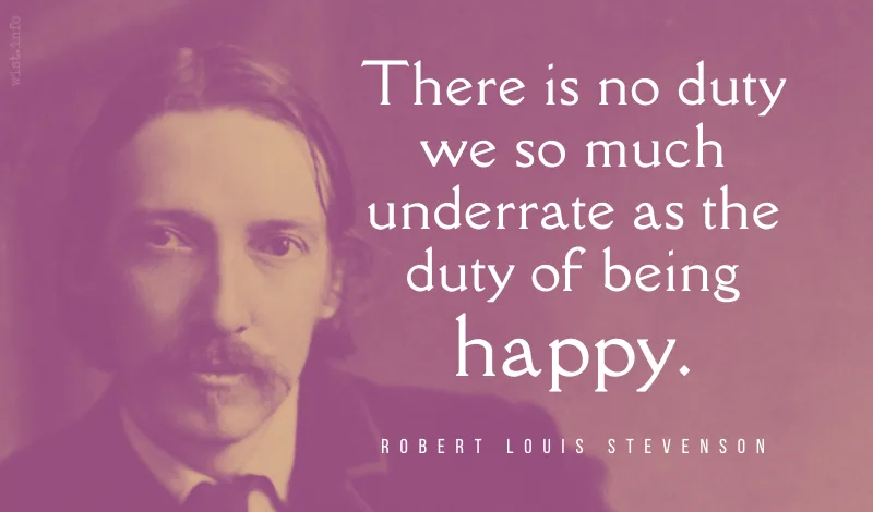 stevenson - there is no duty we so much underrate as the duty of being happy - wist.info quote stevenson - there is no duty we so much underrate as the duty of being happy - wist.info quote