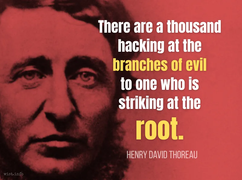 thoreau - there are a thousand hacking at the branches of evil to one who is striking at the root - wist.info quote thoreau - there are a thousand hacking at the branches of evil to one who is striking at the root - wist.info quote