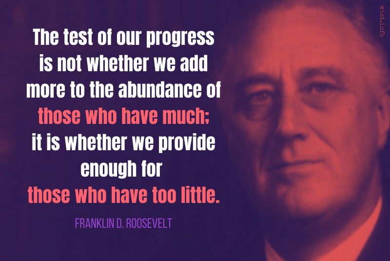 FDR - test our progress abundance of those who have much enough for those who have too little - wist.info quote