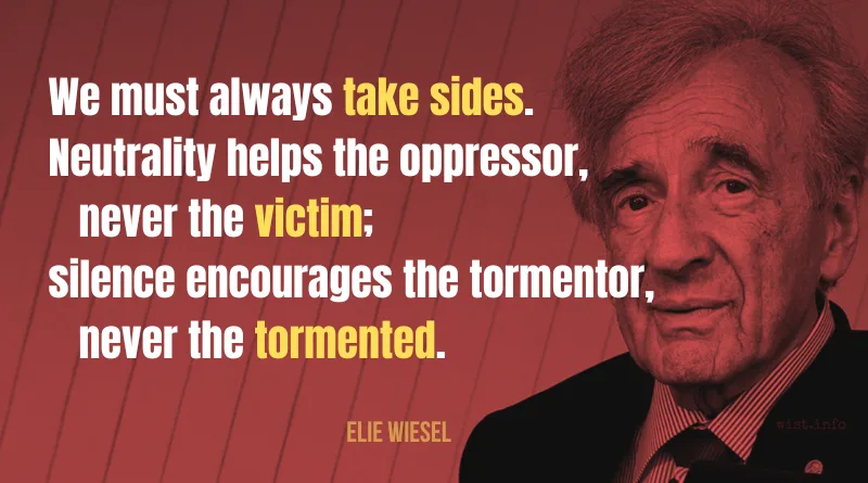wiesel take sides neutrality oppressor never victim silence tormentor tormented wist.info quote