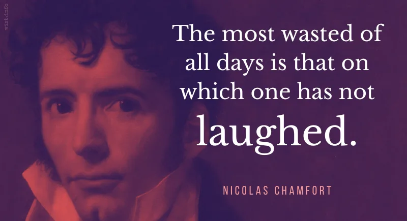 chamfort - the most wasted of all days is that on which one has not laughed - wist.info quote