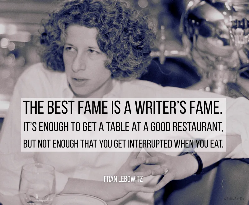 lebowitz - the best fame is a writer's fame - wist.info quote