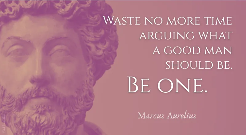 marcus aurelius - waste no more time arguing what a good man should be. be one - wist.info quote marcus aurelius - waste no more time arguing what a good man should be. be one - wist.info quote