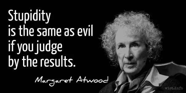 Atwood - stupidity evil - wist_info quote