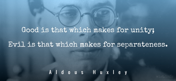 Huxley - good unity evil separateness - wist_info quote