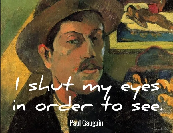Gauguin - shut my eyes - wist_info quote
