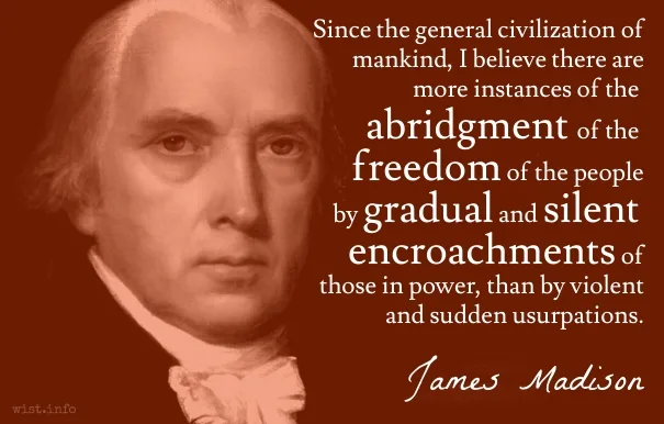 Madison - gradual and silent encroachments - wist_info quote