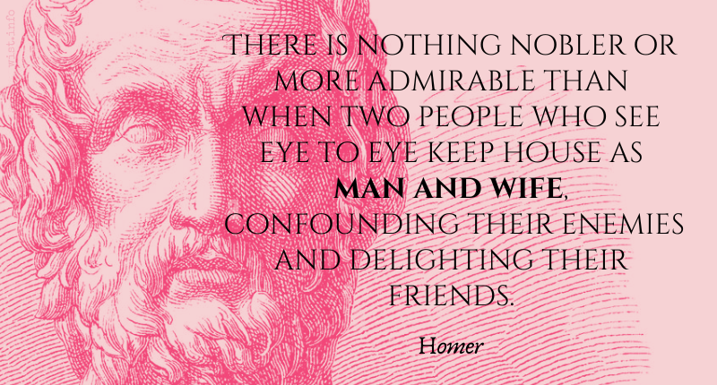 Homer - nothing nobler more admirable two people see eye to eye keep house man and wife confounding enemies delighting friends - wist.info quote