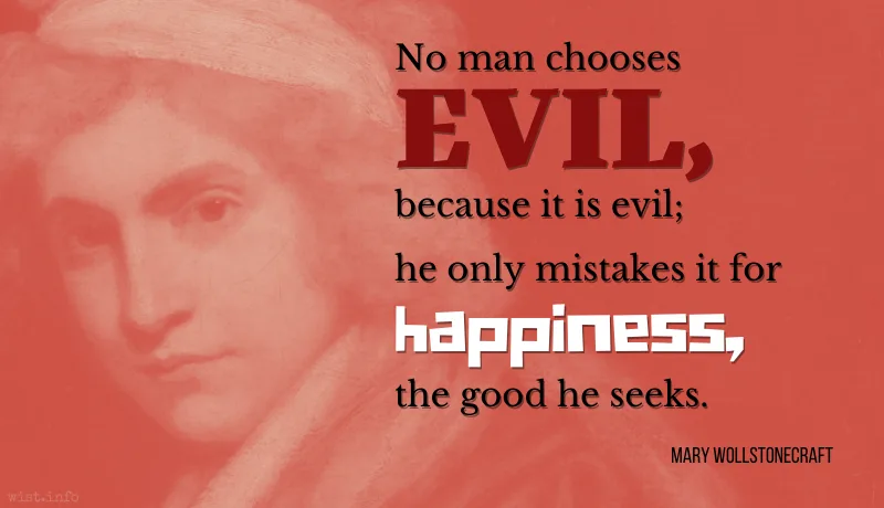 Wollstonecraft - No man chooses evil because it is evil - wist.info quote