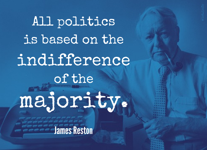 Reston - All politics is based on the indifference of the majority - wist.info quote