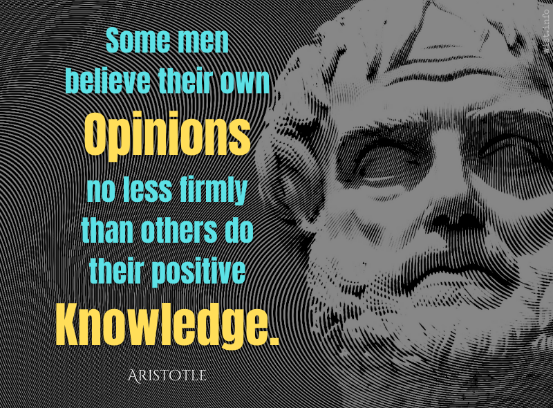 Aristotle - Some men believe their own Opinions no less firmly than others do their positive Knowledge - wist.info quote