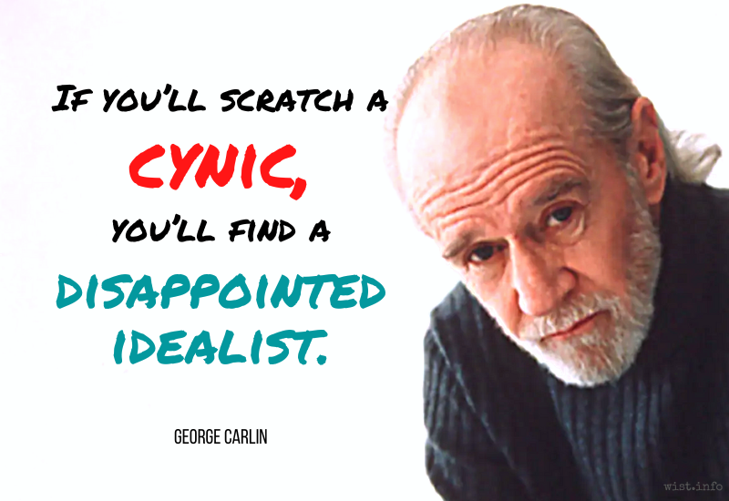 Carlin - If you’ll scratch a cynic, you’ll find a disappointed idealist - wist.info quote