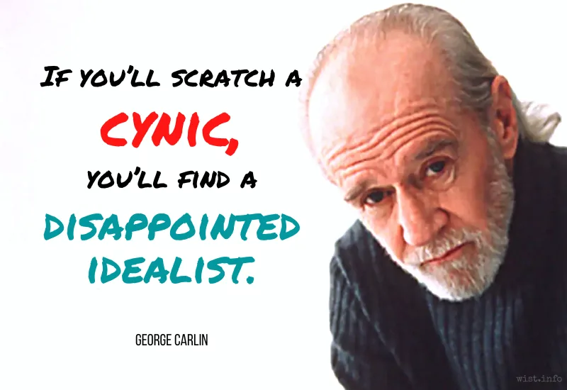 Carlin - If you’ll scratch a cynic, you’ll find a disappointed idealist - wist.info quote Carlin - If you’ll scratch a cynic, you’ll find a disappointed idealist - wist.info quote