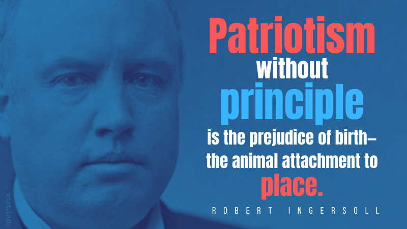 Ingersoll - Patriotism without principle is the prejudice of birth—the animal attachment to place - wist.info quote.