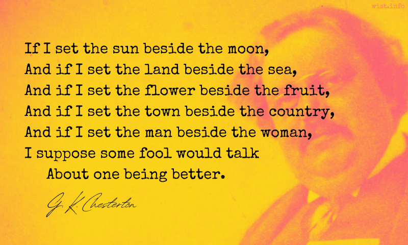 Chesterton - If I set the sun beside the moon I suppose some fool would talk about one being better - wist.info quote