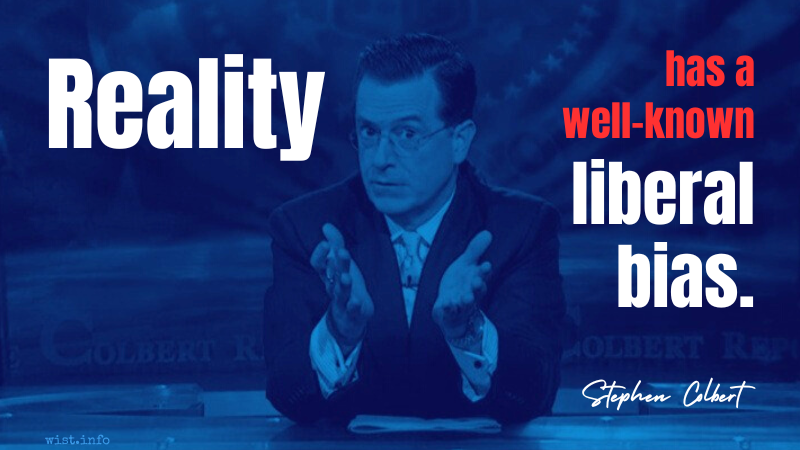 Colbert - Reality has a well-known liberal bias - wist.info quote