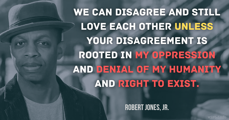 Jones - We can disagree and still love each other unless disagreement rooted oppression denial humanity right exist - wist.info quote