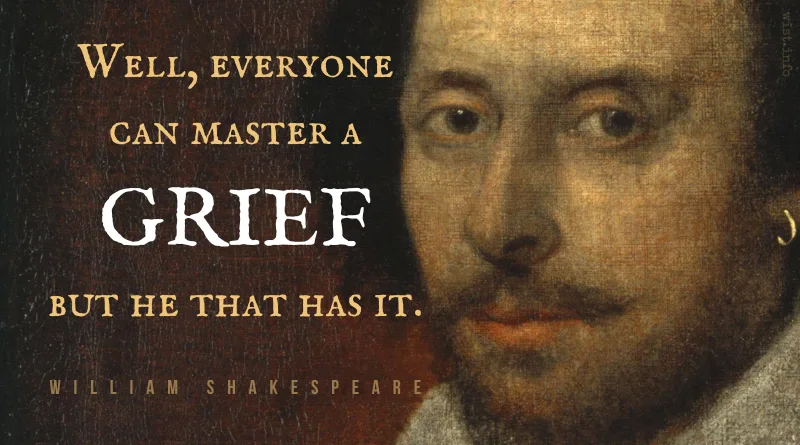 shakespeare well, everyone can master a grief but he that has it wist.info quote