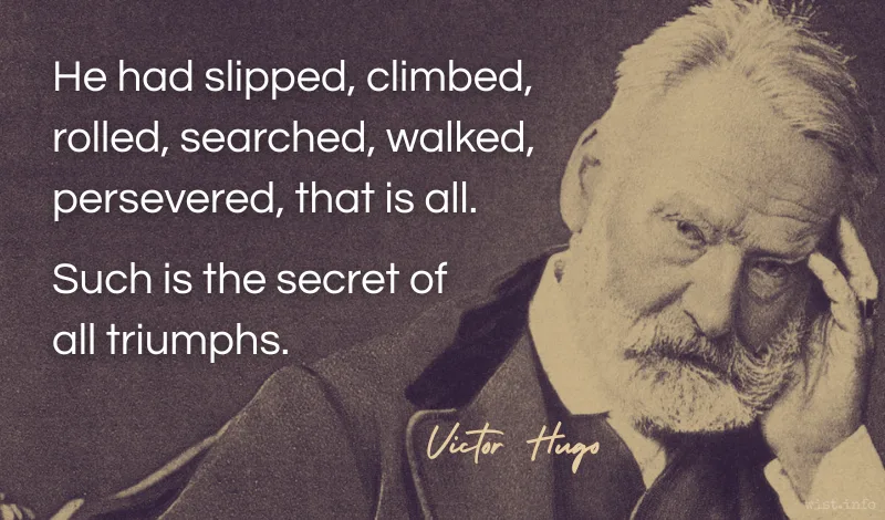 hugo - he had slipped climbed rolled searched walked persevered that is all - such is the secret of all triumphs -- wist.info quote hugo - he had slipped climbed rolled searched walked persevered that is all - such is the secret of all triumphs -- wist.info quote